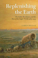 Replenishing the earth : the settler revolution and the rise of the Anglo-world, 1783-1939 /