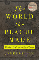 The world the plague made : the Black Death and the rise of Europe /