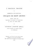 A practical treatise on segmental and elliptical oblique or skew arches, setting forth the principles and details of construction in clear and simple terms.