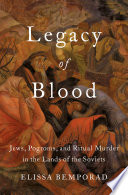 Legacy of blood : Jews, pogroms, and ritual murder in the lands of the Soviets /