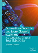 Transnational television and Latinx diasporic audiences : abrazos electrónicos in four global cities /