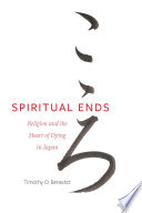 Spiritual ends : religion and the heart of dying in Japan /