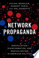 Network propaganda : manipulation, disinformation, and radicalization in American politics /
