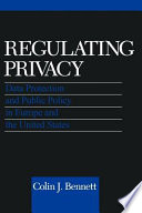 Regulating privacy : data protection and public policy in Europe and the United States.