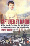 Captured by Māori : white female captives, sex and racism on the nineteenth-century New Zealand frontier /