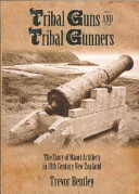 Tribal guns and tribal gunners : the story of Māori artillery in 19th century New Zealand /