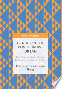 Gender in the post-Fordist urban : the gender revolution in planning and public policy /