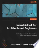 Industrial IoT for architects and engineers : architecting secure, robust, and scalable industrial IoT solutions with aws /