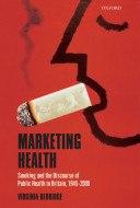 Marketing health : smoking and the discourse of public health in Britain, 1945-2000 /