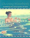 Choosing waterbirth : reclaiming the sacred power of birth /