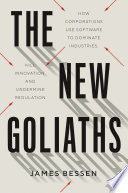 The new goliaths : how corporations use software to dominate industries, kill innovation, and undermine regulation /