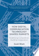 How digital communication technology shapes markets : redefining competition, building cooperation /