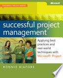 Successful project management : applying best practices and real-world techniques with Microsoft Project /