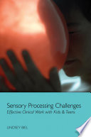 Sensory processing challenges : effective clinical work with kids & teens /