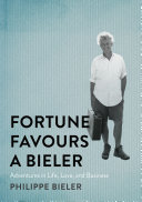 Fortune Favours a Bieler : Adventures in Life, Love, and Business /