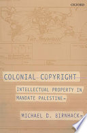 Colonial copyright : intellectual property in mandate Palestine /