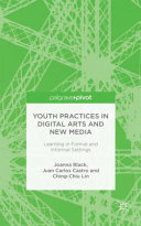 Youth practices in digital arts and new media : learning in formal and informal settings /