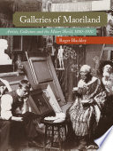 Galleries of Maoriland : artists, collectors and the Maori world, 1880-1910 /