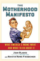 The motherhood manifesto : what America's moms want and what to do about it /
