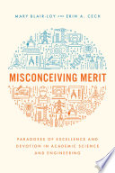 Misconceiving merit : paradoxes of excellence and devotion in academic science and engineering /