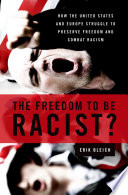 The freedom to be racist? : how the United States and Europe struggle to preserve freedom and combat racism /