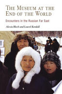 The museum at the end of the world : encounters in the Russian Far East /