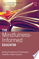 The mindfulness-informed educator : building acceptance and psychological flexibility in higher education /