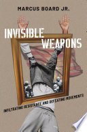 Invisible weapons : infiltrating resistance and defeating movements /