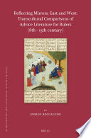 Reflecting mirrors, East and West : transcultural comparisons of advice literature for rulers (8th-13th century) /