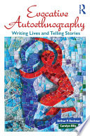 Evocative autoethnography : writing lives and telling stories /
