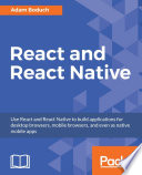 React and react native : use react and react native to build applications for desktop browsers, mobile browsers, and even as native mobile apps /