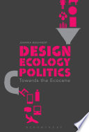Design, ecology, politics : towards the ecocene /