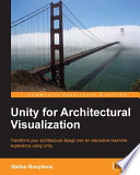 Unity for architectural visualization : transform your architectural design into an interactive real-time experience using Unity /