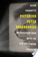 Picturing Peter Dogdanovich : my conversations with the new Hollywood director /