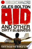 Aid and other dirty business : an insider uncovers how globalisation and good intentions have failed the world's poor /