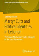 Martyr cults and political ldentities in Lebanon : "victory or martyrdom" in the struggle of the Amal movement /