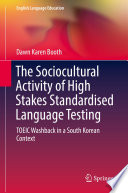 The sociocultural activity of high stakes standardised language testing : TOEIC washback in a South Korean context /