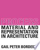 Process : material and representation in architecture /