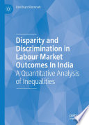 Disparity and discrimination in labour market outcomes in India : a quantitative analysis of inequalities /
