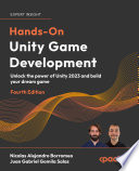 Hands-On Unity Game Development : Unlock the Power of Unity 2023 and Build Your Dream Game /