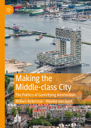 Making the middle-class city : the politics of gentrifying Amsterdam /