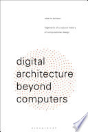 Digital architecture beyond computers : fragments of a cultural history of computational design /