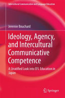 Ideology, Agency, and Intercultural Communicative Competence : a Stratified Look into EFL Education in Japan /
