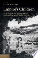 Empire's children : child emigration, welfare and the decline of the British world, 1869-1967 /