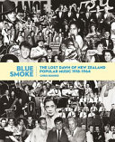Blue smoke : the lost dawn of New Zealand popular music, 1918-1964 /