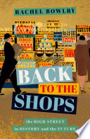 Back to the shops : the high street in history and the future /