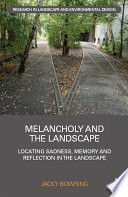 Melancholy and the landscape : locating sadness, memory and reflection in the landscape /