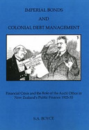 Imperial bonds and colonial debt management : financial crisis and the role of the Audit Office in New Zealand's public finance 1923-35 /