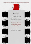 Biblical leadership development : principles for developing organizational leaders at every level /