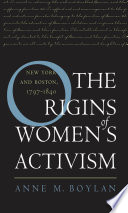 The origins of women's activism : New York and Boston, 1797-1840 /
